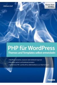 PHP für WordPress: Den PHP-Code von WordPress verstehen und anpassen: Themes und Templates selbst entwickeln von Clemens Gull (Autor)