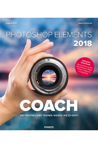Photoshop Elements 2018 COACH | Ihr persöhnlicher Trainer: Wissen, wie es geht! | Bildbearbeitung und Bilderverwaltung