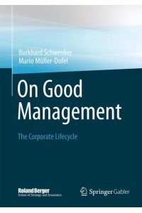On Good Management: The Corporate Lifecycle: An essay and interviews with Franz Fehrenbach, Jürgen Hambrecht, Wolfgang Reitzle and Alexander Rittweger (Roland Berger School of Strategy and Economics)