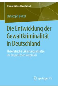 Die Entwicklung der Gewaltkriminalität in Deutschland  - Theoretische Erklärungsansätze im empirischen Vergleich