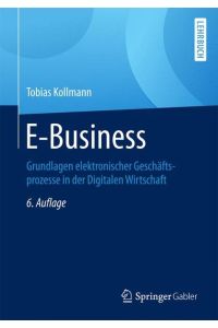 E-Business: Grundlagen elektronischer Geschäftsprozesse in der Digitalen Wirtschaft