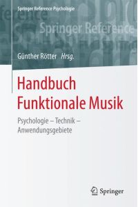 Handbuch Funktionale Musik : Psychologie - Technik - Anwendungsgebiete.   - Günther Rötter / Springer Reference Psychologie
