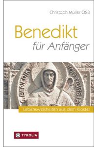 Benedikt für Anfänger: Lebensweisheiten aus dem Kloster
