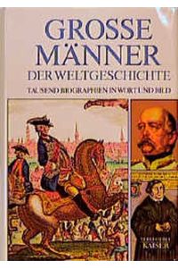 Große Männer der Weltgeschichte: Tausend Biographien in Wort und Bild