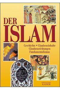 Der Islam: Geschichte, Glaubensinhalte, Glaubensrichtungen, Fundamentalismus . . .