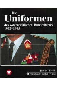 Die Uniformen des österreichischen Bundesheeres 1952 - 1995.   - Rolf M. Urrisk / Die Fahrzeuge, Flugzeuge, Uniformen und Waffen des österreichischen Bundesheeres ; Bd. 7