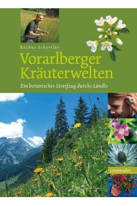 Vorarlberger Kräuterwelten. Ein botanischer Streifzug durch das Ländle: Ein botanischer Steifzug durchs Ländle