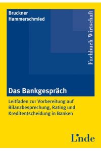 Das Bankgespräch: Leitfaden zur Vorbereitung auf Bilanzbesprechung, Rating und Kreditentscheidung in Banken Bruckner, Bernulf and Hammerschmied, Hans