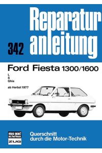 Reparaturanleitung 342: Ford Fiesta 1300/1600: L, S, Ghia. Herbst 1977 bis Herbst 1980.   - (=Querschnitt durch die Motortechnik).