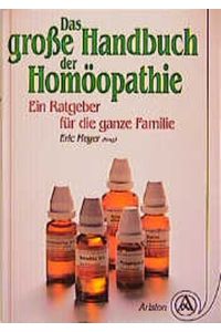 Das grosse Handbuch der Homöopathie : ein Ratgeber für die ganze Familie.   - hrsg. von Eric Meyer. Aus dem Franz. übers. von Virginie Puschmann