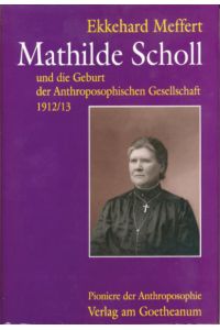 Mathilde Scholl und die Geburt der Anthroposophischen Gesellschaft 1912/13  - Eine biographische Skizze mit Dokumenten und Schriften von Mathilde Scholl