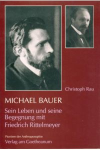 Michael Bauer : sein Leben und seine Begegnung mit Friedrich Rittelmeyer.   - Christoph Rau / Pioniere der Anthroposophie ; Bd. 16