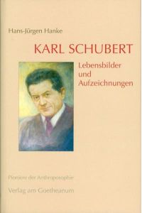 Karl Schubert : Lebensbilder und Aufzeichnungen.   - Pioniere der Anthroposophie ; Bd. 20