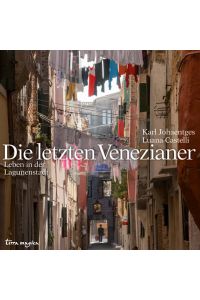 Die letzten Venezianer : Leben in der Lagunenstadt.   - Karl Johaentges ; Luana Castelli / Terra magica