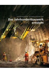 Das Jahrhundertbauwerk entsteht.   - [Alp Transit Gotthard AG] / Gotthard-Basistunnel - der längste Tunnel der Welt ; [Band 2]