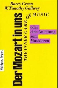 Der Mozart in uns. The Inner Game of Music oder eine Anleitung zum Musizieren