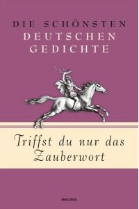 Triffst du nur das Zauberwort - Die schönsten deutschen Gedichte (Geschenkbuch Gedichte und Gedanken, Band 4)