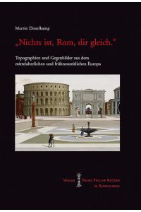 Nichts ist, Rom, dir gleich : Topographien und Gegenbilder aus dem mittelalterlichen und frühneuzeitlichen Europa.   - Stendaler Winckelmann-Forschungen ; Bd. 10