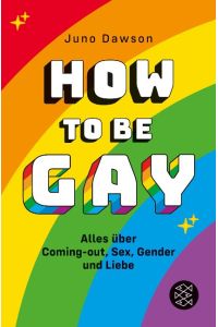 How to be gay : alles über Coming-out, Sex, Gender und Liebe.   - James Dawson. Aus dem Engl. von Volker Oldenburg / Fischer ; 0092; Fischer Kinder- und Jugendtaschenbuch