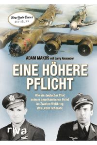 Eine höhere Pflicht Wie ein deutscher Pilot seinem amerikanischen Feind im zweiten Weltkrieg das Leben schenkte