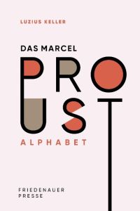 Das Marcel Proust Alphabet : Handbuch zu Leben, Werk, Wirkung und Deutung.
