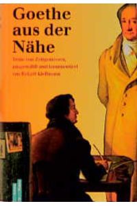 Goethe aus der Nähe : Berichte von Zeitgenossen.   - ausgew. und kommentiert von Eckart Klessmann