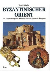 Byzantinischer Orient : von Konstantinopel bis Armenien und von Syrien bis Äthiopien.   - [Übers.: Mara Huber]