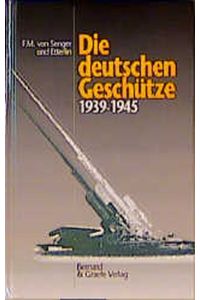 Die deutschen Geschütze 1939-1945. Herausgegeben von F. M. Senger und Etterlin.