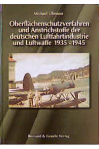Oberflächenschutzverfahren und Anstrichstoffe der deutschen Luftfahrtindustrie und Luftwaffe 1935 - 1945.   - Eine historisch-technische Abhandlung.
