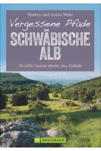 Vergessene Pfade Schwäbische Alb: 36 stille Touren abseits des Trubels (Erlebnis Wandern)