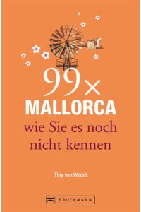 Bruckmann Reiseführer: 99 x Mallorca wie Sie es noch nicht kennen. 99x Kultur, Natur, Essen und Hotspots abseits der bekannten Highlights.