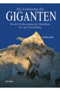 Die Eroberung der Giganten: von der Erstbesteigung des Montblanc bis zum Freeclimbing