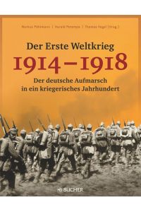 Der Erste Weltkrieg 1914-1918. Der deutsche Aufmarsch in ein kriegerisches Jahrhundert.