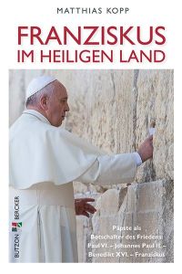 Franziskus im Heiligen Land - Päpste als Botschafter des Friedens: Paul VI. - Johannes Paul II. - Benedikt XVI. - Franziskus.