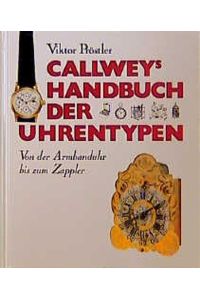 Callways Handbuch der Uhrentypen  - Von der Armbanduhr bis zum Zappler