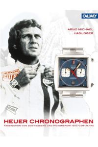 Heuer Chronographen – Heuer Chronographs: Faszination von Zeitmessern und Motorsport – 1960/70er-Jahre – Fascination of Timekeepers and Motor Sports 1960s / 1970s Haslinger, Arno Michael