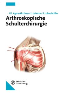 Arthroskopische Schulterchirurgie [Hardcover] Agneskirchner, Jens D. ; Lafosse, Laurent and Lobenhoffer, Philipp