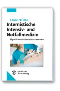 Internistische Intensiv- und Notfallmedizin : algorithmenbasiertes Praxiswissen ; mit 51 Tabellen.   - T. Baars/R. Erbel. Geleitw. von Hans-Peter Schuster