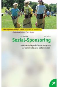 Sozial-Sponsoring: Ein praxisorientiertes Konzept für die Zusammenarbeit zwischen Kitas und Unternehmen (Kindertagesstätten konkret - Strategien für Ihren Erfolg)