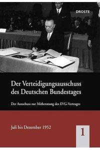 Der Bundestagsausschuss für Verteidigung. Band 1 Der Ausschuss zur Mitberatung des EVG-Vertrages, Juli bis Dezember 1952