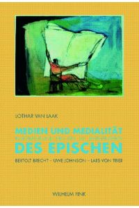 Medien und Medialität des Epischen in Literatur und Film des 20. Jahrhunderts. Bertolt Brecht - Uwe Johnson - Lars von Trier.