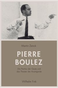 Pierre Boulez. Die Partitur der Geste und das Theater der Avantgarde.