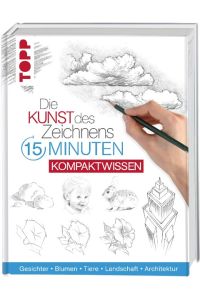 Die Kunst des Zeichnens 15 Minuten - Kompaktwissen: Gesichter, Blumen, Tiere, Landschaft, Architektur