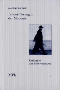 Lebensführung in der Moderne. Karl Jaspers und die Psychoanalyse  - (Medizin u. Philosophie. Beiträge aus d. Forschung (MPh); Bd. 7).