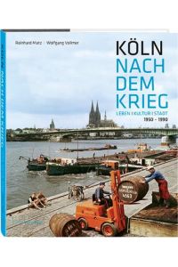 Köln nach dem Krieg: Leben - Kultur - Stadt 1950-1990.