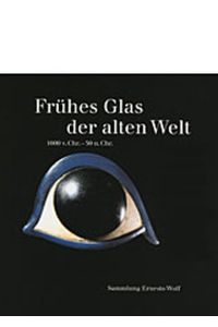 Frühes Glas der alten Welt 1600 v. Chr. -50 n. Chr: Sammlung Ernesto Wolf.