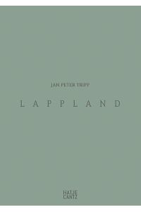 Jan Peter Tripp - Lappland : [anlässlich der Ausstellung Jan Peter Tripp Lappland, Stiftung Schloss Fachsenfeld, Mai.   - Juni 2007]