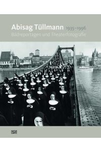 Abisag Tüllmann: 1935-1996 Bildreportagen und Theaterfotografie