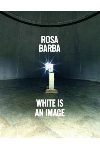 Rosa Barba. White is an Image.   - With Essays by Lynne Cooke, Elisabeth Lebovici, Raimundas Malasauskas, Francesco Manacorda, Natasa Petresin-Bachelez, Ian White.