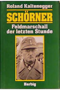 Schörner: Feldmarschall der letzten Stunde; Biographie.